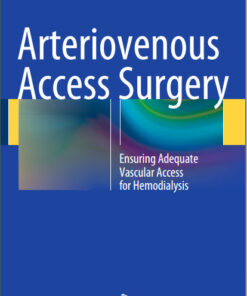 Arteriovenous Access Surgery: Ensuring Adequate Vascular Access for Hemodialysis 2015th Edition