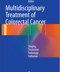 Multidisciplinary Treatment of Colorectal Cancer: Staging - Treatment - Pathology - Palliation 2015th Edition