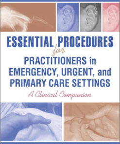 Essential Procedures for Practitioners in Emergency, Urgent, and Primary Care Settings, Second Edition: A Clinical Companion 1st Edition