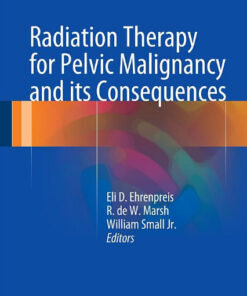 Radiation Therapy for Pelvic Malignancy and its Consequences 2015th Edition