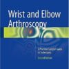 Wrist and Elbow Arthroscopy: A Practical Surgical Guide to Techniques 2nd ed. 2015 Edition