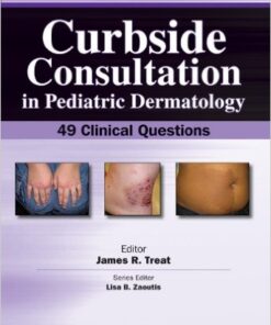 Curbside Consultation in Pediatric Dermatology: 49 Clinical Questions  1st Edition