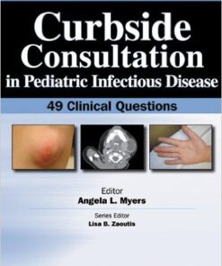 Curbside Consultation in Pediatric Infectious Disease: 49 Clinical Questions  1st Edition