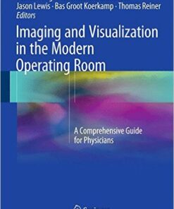 Imaging and Visualization in The Modern Operating Room: A Comprehensive Guide for Physicians 2015th Edition