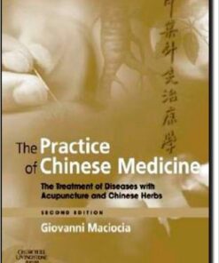 The Practice of Chinese Medicine: The Treatment of Diseases with Acupuncture and Chinese Herbs, 2e 2nd Edition