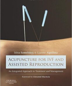 Acupuncture for IVF and Assisted Reproduction: An integrated approach to treatment and management, 1e 1st Edition