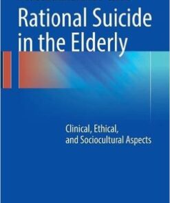 Rational Suicide in the Elderly: Clinical, Ethical, and Sociocultural Aspects 1st ed. 2017 Edition