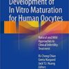 Development of In Vitro Maturation for Human Oocytes: Natural and Mild Approaches to Clinical Infertility Treatment 1st ed. 2017 Edition PDF