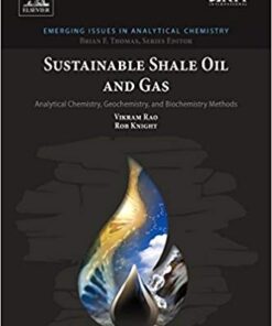 Sustainable Shale Oil and Gas: Analytical Chemistry, Geochemistry, and Biochemistry Methods (Emerging Issues in Analytical Chemistry) 1st Edition
