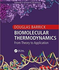 Biomolecular Thermodynamics: From Theory to Application (Foundations of Biochemistry and Biophysics) 1st Edition