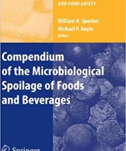 Compendium of the Microbiological Spoilage of Foods and Beverages (Food Microbiology and Food Safety) 2010th Edition