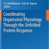 Coordinating Organismal Physiology Through the Unfolded Protein Response (Current Topics in Microbiology and Immunology) 1st ed. 2018 Edition