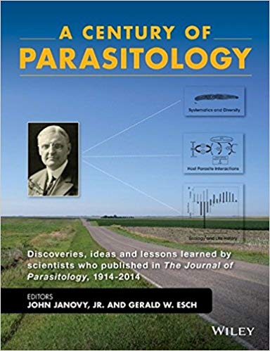 A Century of Parasitology: Discoveries, ideas and lessons learned by scientists who published in The Journal of Parasitology, 1914-2014 1st Edition
