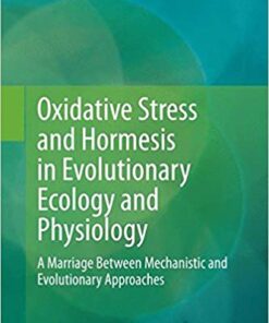 Oxidative Stress and Hormesis in Evolutionary Ecology and Physiology: A Marriage Between Mechanistic and Evolutionary Approaches 2014th Edition