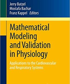 Mathematical Modeling and Validation in Physiology: Applications to the Cardiovascular and Respiratory Systems (Lecture Notes in Mathematics Book 2064) 2013 Edition