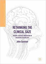 Rethinking the Clinical Gaze: Patient-centred Innovation in Paediatric Neurology (Health, Technology and Society) 1st