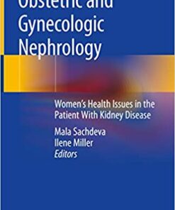 Obstetric and Gynecologic Nephrology: Women’s Health Issues in the Patient With Kidney Disease 1st ed. 2020 Edition