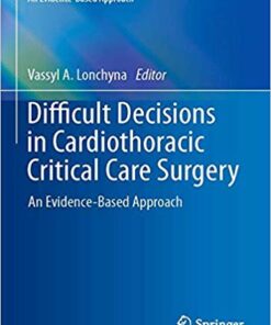 Difficult Decisions in Cardiothoracic Critical Care Surgery: An Evidence-Based Approach (Difficult Decisions in Surgery: An Evidence-Based Approach) 1st ed. 2019 Edition PDF