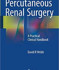 Percutaneous Renal Surgery: A Practical Clinical Handbook 1st ed. 2016 Edition PDF