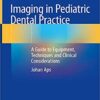 Imaging in Pediatric Dental Practice: A Guide to Equipment, Techniques and Clinical Considerations 1st ed. 2019 Edition PDF