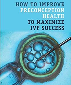 How to Improve Preconception Health to Maximize IVF Success 1st Edition PDF