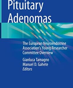 Pituitary Adenomas: The European Neuroendocrine Association’s Young Researcher Committee Overview 1st ed. 2022 Edition PDF Original