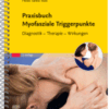 Praxisbuch Myofasziale Triggerpunkte Diagnostik - Therapie - Wirkungen