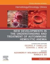 New Developments in the Understanding and Treatment of Autoimmune Hemolytic Anemia, An Issue of Hematology/Oncology Clinics of North America, E-Book (The Clinics: Internal Medicine) 2022 Original PDF