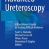 Advanced Ureteroscopy: A Practitione's Guide to Treating Difficult Problems