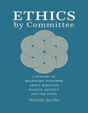 Ethics by Committee: A History of Reasoning Together about Medicine