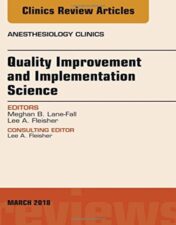 Quality Improvement and Implementation Science, An Issue of Anesthesiology Clinics (Volume 36-1) (The Clinics: Internal Medicine, Volume 36-1) (Original PDF