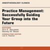 Practice Management: Successfully Guiding Your Group into the Future, An Issue of Anesthesiology Clinics (Volume 36-2) (The Clinics: Internal Medicine, Volume 36-2) 2018 Original PDF