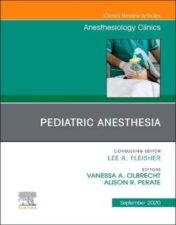Pediatric Anesthesia, An Issue of Anesthesiology Clinics (Volume 38-3) (The Clinics: Internal Medicine, Volume 38-3) (Original PDF