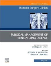 Surgical Management of Benign Lung Disease, An Issue of Thoracic Surgery Clinics (Volume 31-2) (The Clinics: Surgery, Volume 31-2) 2021 Original PDF