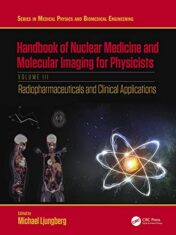 Handbook of Nuclear Medicine and Molecular Imaging for Physicists: Radiopharmaceuticals and Clinical Applications, Volume III (Series in Medical Physics and Biomedical Engineering)