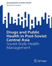 Drugs and Public Health in Post-Soviet Central Asia: Soviet-Style Health Management (SpringerBriefs in Public Health) 2022 Original PDF