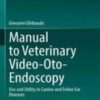 Manual to Veterinary Video-Oto-Endoscopy Use and Utility in Canine and Feline Ear Diseases 2022 Original pdf