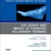 The Legacy and Impact of Podiatric Fellowship Training, An Issue of Clinics in Podiatric Medicine and Surgery, 1st Edition 2022 Original pdf